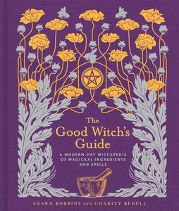 The Good Witch’s Guide: A Modern-Day Wiccapedia of Magickal Ingredients and Spells