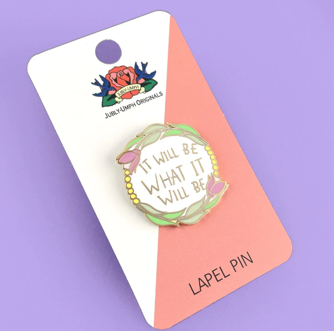 Jubly Umph It Will Be What It Will Be Lapel Pin