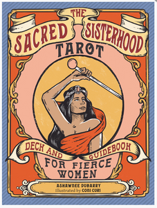 Sacred Sisterhood Tarot, The: Deck and Guidebook for Fierce Women